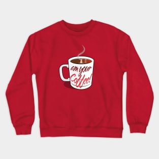 I Am Your Coffee! Crewneck Sweatshirt